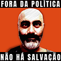Fora da Pol&iacute;tica N&atilde;o h&aacute; Salva&ccedil;&atilde;o