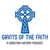 Giants of the Faith - A Christian History Podcast