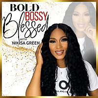 Bold, Bossy and Blessed Podcast with Nikisa Green