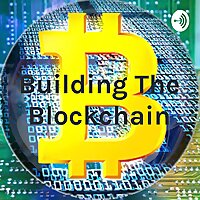 Building The Blockchain: Unleashing the Power of Blockchain - One Episode at a Time!