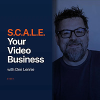 Scale Your Video Business with Den Lennie