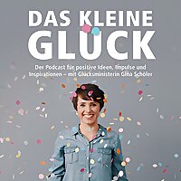 Das kleine Gl&uuml;ck: Der Podcast f&uuml;r positive Ideen, Impulse und Inspirationen.