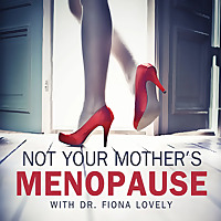Not Your Mother's Menopause with Dr. Fiona Lovely