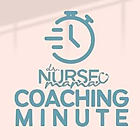 Dr. Nurse Mama Coaching Minute