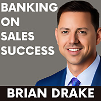 Banking on Sales Success with Brian Drake