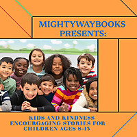 Mightywaybooks Presents: Kids and Kindness - Encouraging stories for children 8-13.