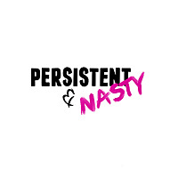 Persistent and Nasty