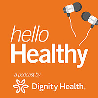 Hello Healthy a Dignity Health Podcast