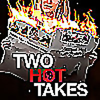 Two Hot Takes