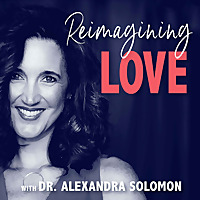 Reimagining Love with Dr. Alexandra Solomon