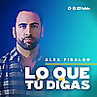 LO QUE TÚ DIGAS con Alex Fidalgo