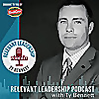 The Relevant Leadership Podcast with Ty Bennett | Inspiration | Leadership | Motivation | Inspiring 