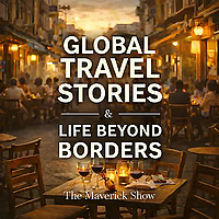 The Maverick Show: Global Travel Stories & Life Beyond Borders