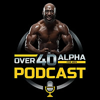 The Over 40 Alpha Podcast