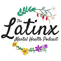 The Latinx Mental Health Podcast