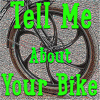 Tell Me About Your Bike