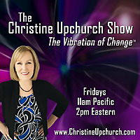 The Christine Upchurch Show - The Vibration of Change&trade;