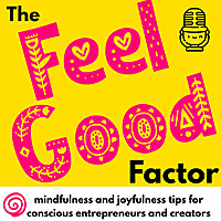 Feel Good Factor: mindfulness and wellbeing tips for conscious entrepreneurs and creators