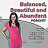 The Balanced, Beautiful and Abundant Show- Rebecca Whitman