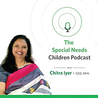 The Special Needs Children Podcast - with Chitra Iyer