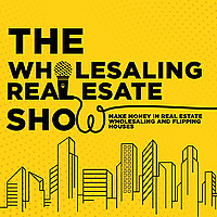 The Wholesaling Real Estate Show | Make Money in Real Estate Wholesaling And Flipping Houses