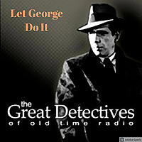 Let George Do It Presented by the Great Detectives of Old TIme Radio