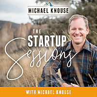 The Startup Sessions with Michael Knouse