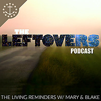 The Leftovers Podcast: The Living Reminders with Mary & Blake