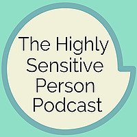 The Highly Sensitive Person Podcast