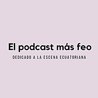 El podcast m&aacute;s feo