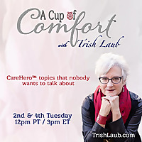 A Cup of Comfort&trade; with Trish Laub: CareHero&trade; topics that nobody wants to talk about