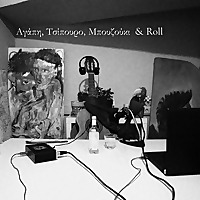 &Alpha;&gamma;ά&pi;&eta;, &Tau;&sigma;ί&pi;&omicron;&upsilon;&rho;&omicron;, &Mu;&pi;&omicron;&upsilon;&zeta;&omicron;ύ&kappa;&iota; & Roll