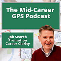 Job Search, Promotion, and Career Clarity: The Mid-Career GPS Podcast