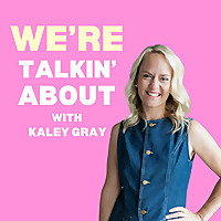 We're Talkin' About with Kaley Gray