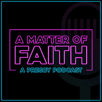 A Matter of Faith: A Presby Podcast