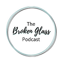The Broken Glass Podcast