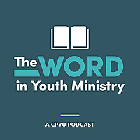 The Word in Youth Ministry - A CPYU Podcast