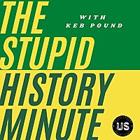 The Stupid History Minute