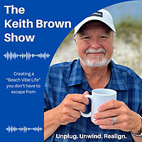 The Keith Brown Show: Helping You Unplug, Unwind, and Realign in order to live the 'Beach Vibe Life'