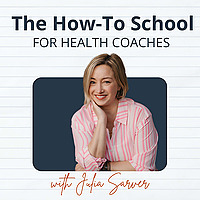 The How-To School For Health Coaches - with Julia Sarver