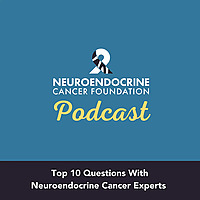 The Neuroendocrine Cancer Foundation Podcast - Top 10 FAQs with neuroendocrine cancer experts
