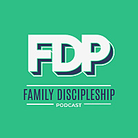 The Family Discipleship Podcast