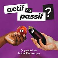 Actif ou passif ? Le podcast qui lib&egrave;re l'intime gay