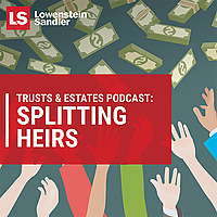 Lowenstein Sandler's Trusts & Estates Podcast: Splitting Heirs