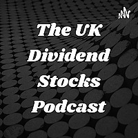 The UK Dividend Stocks Podcast