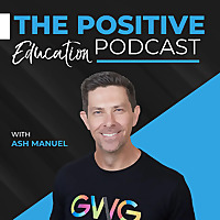 The Positive Education Podcast With Ash Manuel