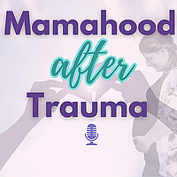 Mamahood After Trauma | Healing Childhood Trauma, Parenting Triggers & Emotional Regulation for Moms