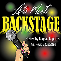 Let's Meet Backstage... Hosted by Reggae Report's M. Peggy Quattro