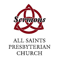 All Saints Presbyterian Church Sermons