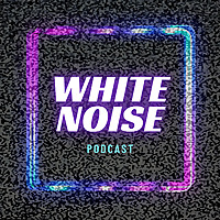 White Noise Podcast